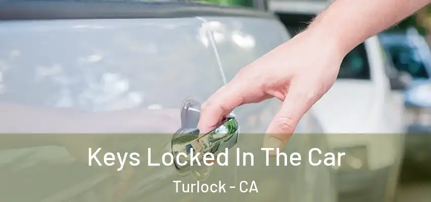  Keys Locked In The Car Turlock - CA